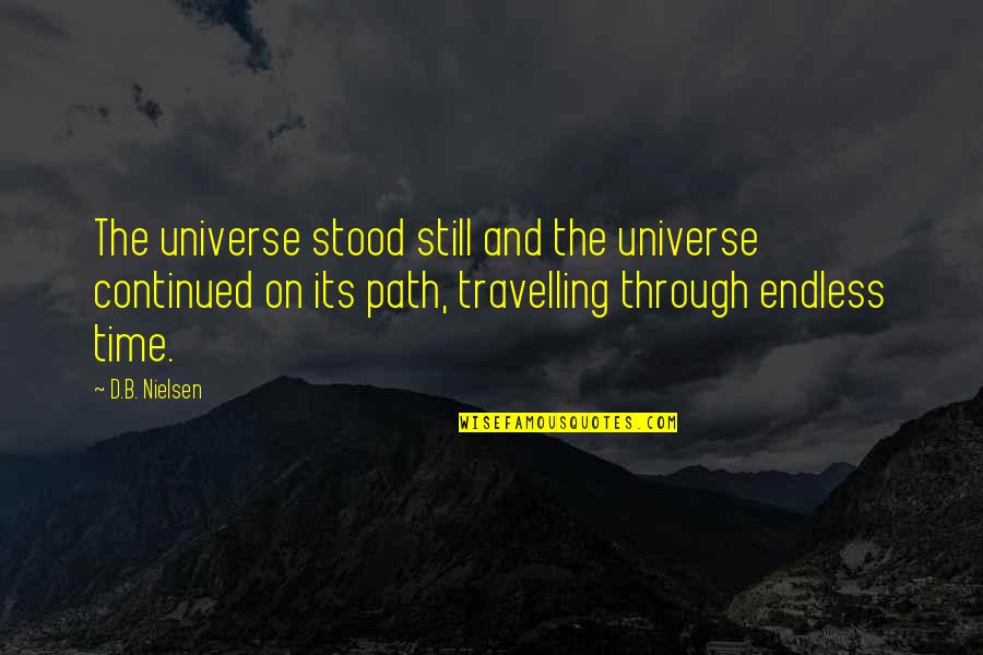 History'd Quotes By D.B. Nielsen: The universe stood still and the universe continued History'd Quotes By D.B. Nielsen: The universe stood still and the universe continued