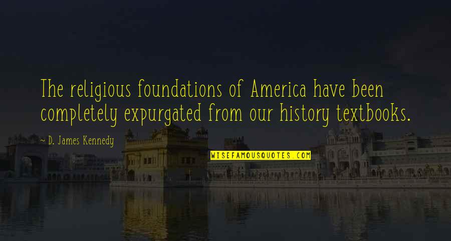 History'd Quotes By D. James Kennedy: The religious foundations of America have been completely History'd Quotes By D. James Kennedy: The religious foundations of America have been completely