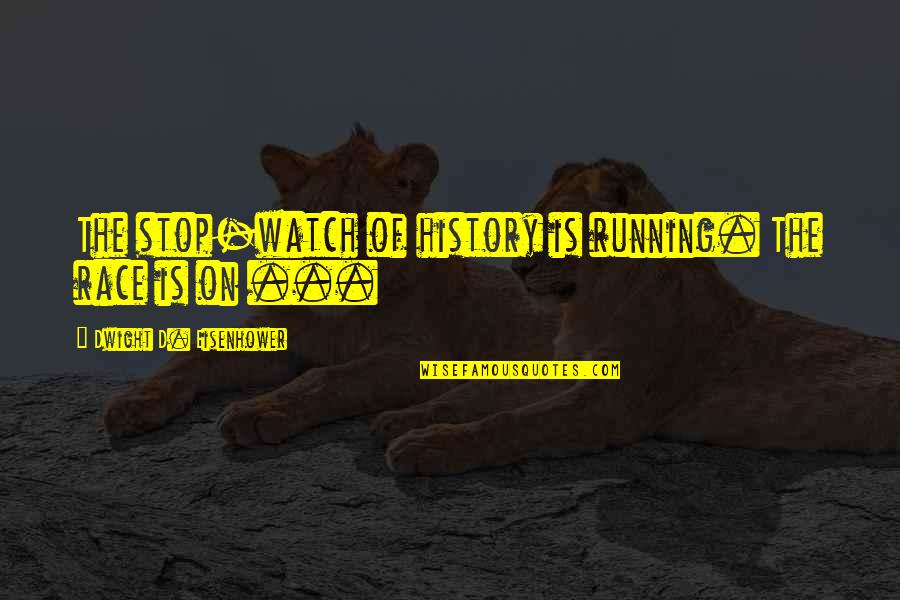 History'd Quotes By Dwight D. Eisenhower: The stop-watch of history is running. The race History'd Quotes By Dwight D. Eisenhower: The stop-watch of history is running. The race