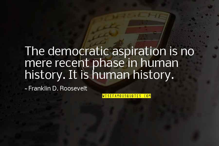 History'd Quotes By Franklin D. Roosevelt: The democratic aspiration is no mere recent phase History'd Quotes By Franklin D. Roosevelt: The democratic aspiration is no mere recent phase