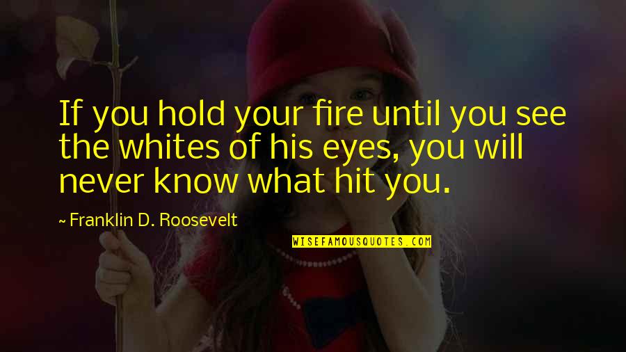 History'd Quotes By Franklin D. Roosevelt: If you hold your fire until you see History'd Quotes By Franklin D. Roosevelt: If you hold your fire until you see