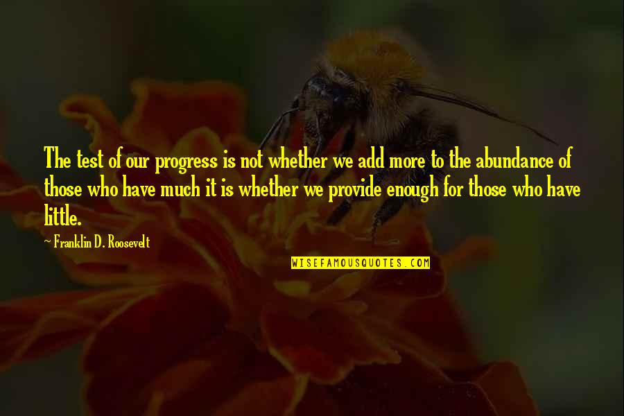 History'd Quotes By Franklin D. Roosevelt: The test of our progress is not whether History'd Quotes By Franklin D. Roosevelt: The test of our progress is not whether