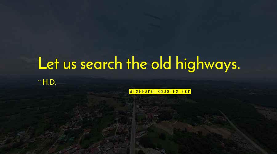 History'd Quotes By H.D.: Let us search the old highways.