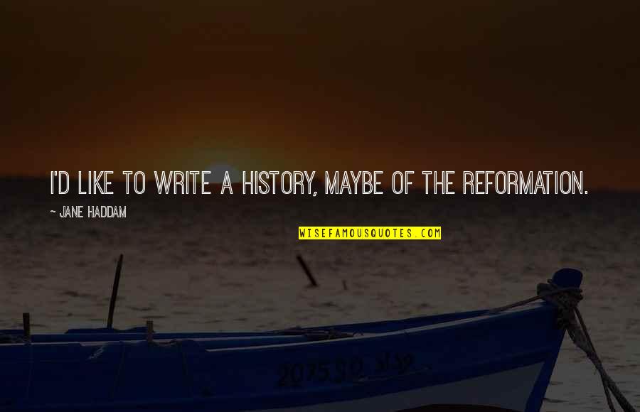 History'd Quotes By Jane Haddam: I'd like to write a history, maybe of History'd Quotes By Jane Haddam: I'd like to write a history, maybe of