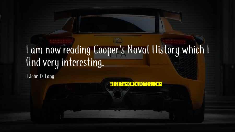 History'd Quotes By John D. Long: I am now reading Cooper's Naval History which
