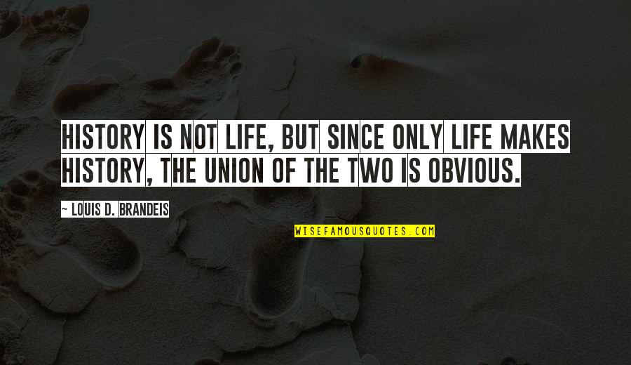 History'd Quotes By Louis D. Brandeis: History is not life, but since only life History'd Quotes By Louis D. Brandeis: History is not life, but since only life