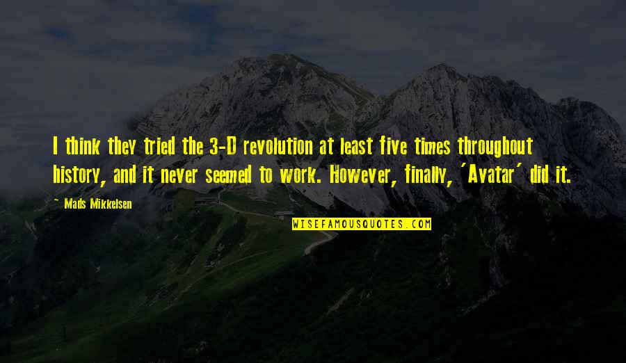 History'd Quotes By Mads Mikkelsen: I think they tried the 3-D revolution at History'd Quotes By Mads Mikkelsen: I think they tried the 3-D revolution at