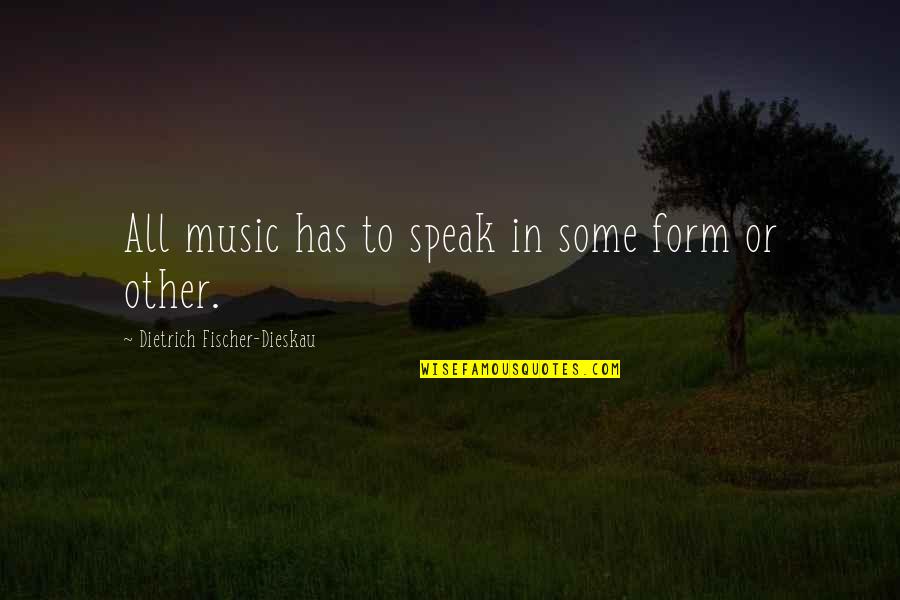 Historylessness Quotes By Dietrich Fischer-Dieskau: All music has to speak in some form Historylessness Quotes By Dietrich Fischer-Dieskau: All music has to speak in some form