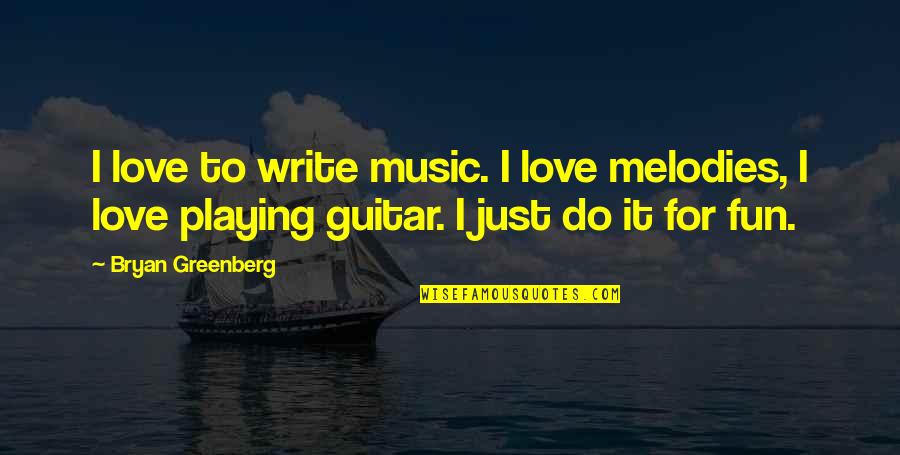 Historymakers Quotes By Bryan Greenberg: I love to write music. I love melodies, Historymakers Quotes By Bryan Greenberg: I love to write music. I love melodies,