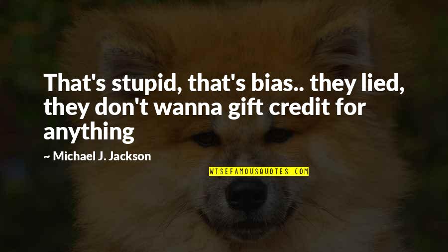 Historyofpower Quotes By Michael J. Jackson: That's stupid, that's bias.. they lied, they don't