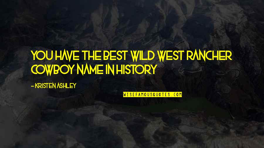 History's Best Quotes By Kristen Ashley: You have the best wild west rancher cowboy