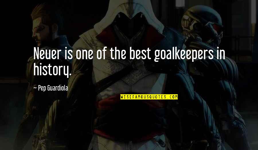 History's Best Quotes By Pep Guardiola: Neuer is one of the best goalkeepers in