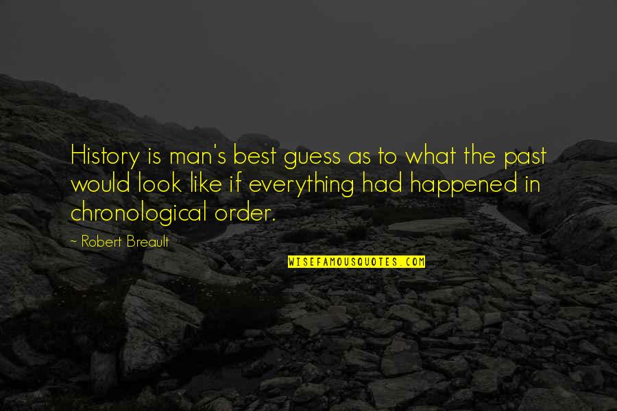 History's Best Quotes By Robert Breault: History is man's best guess as to what