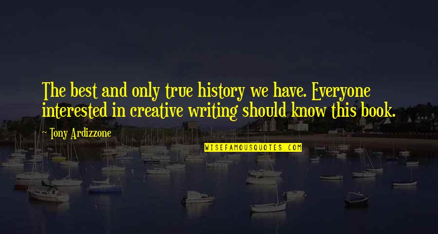 History's Best Quotes By Tony Ardizzone: The best and only true history we have.