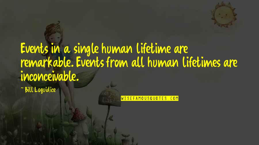 History's Most Inspirational Quotes By Bill Loguidice: Events in a single human lifetime are remarkable.