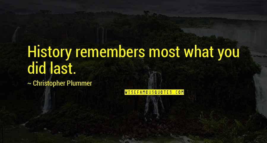 History's Most Inspirational Quotes By Christopher Plummer: History remembers most what you did last.