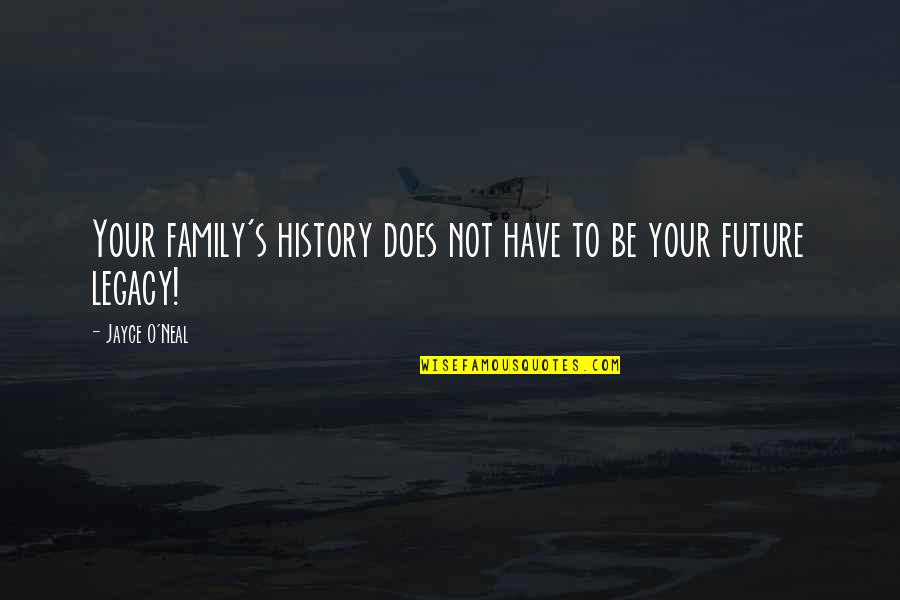 History's Most Inspirational Quotes By Jayce O'Neal: Your family's history does not have to be