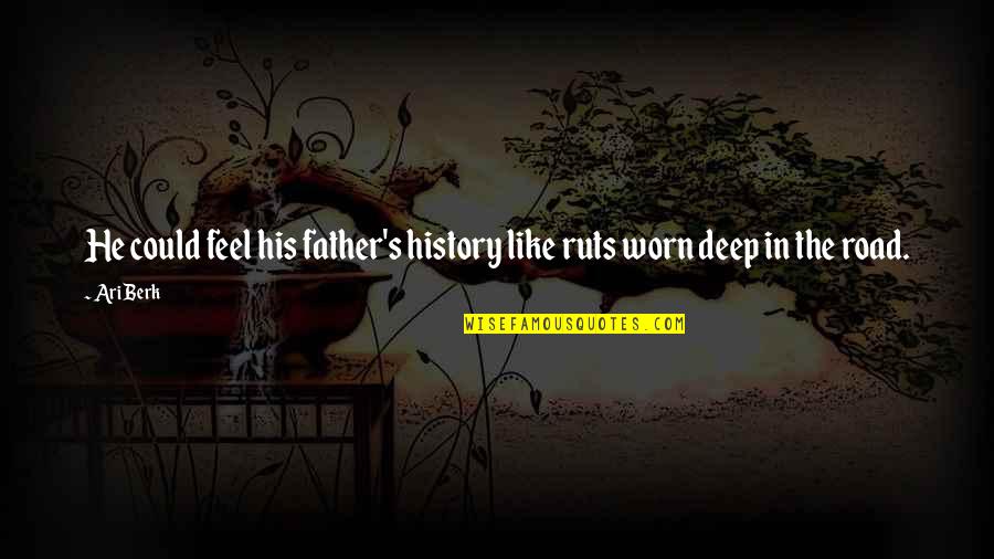 History's Quotes By Ari Berk: He could feel his father's history like ruts