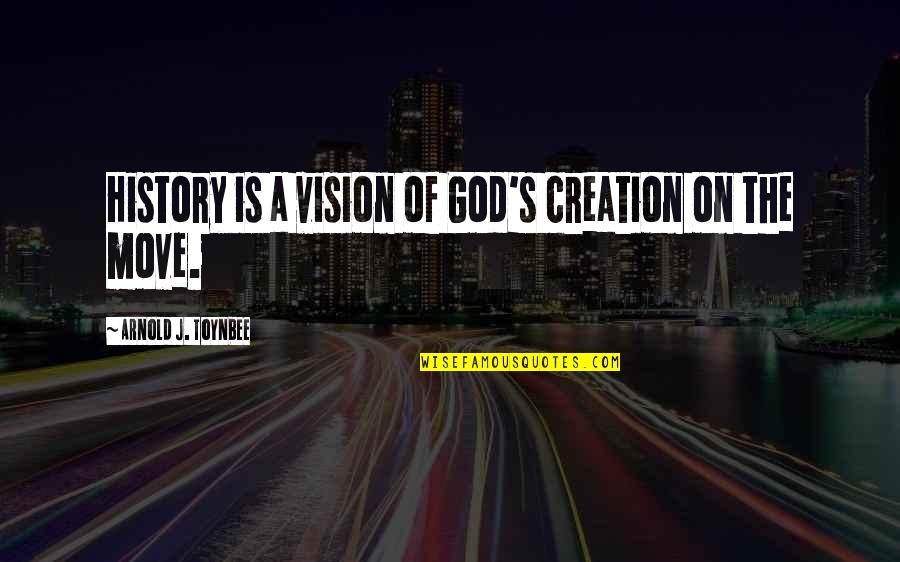 History's Quotes By Arnold J. Toynbee: History is a vision of God's creation on