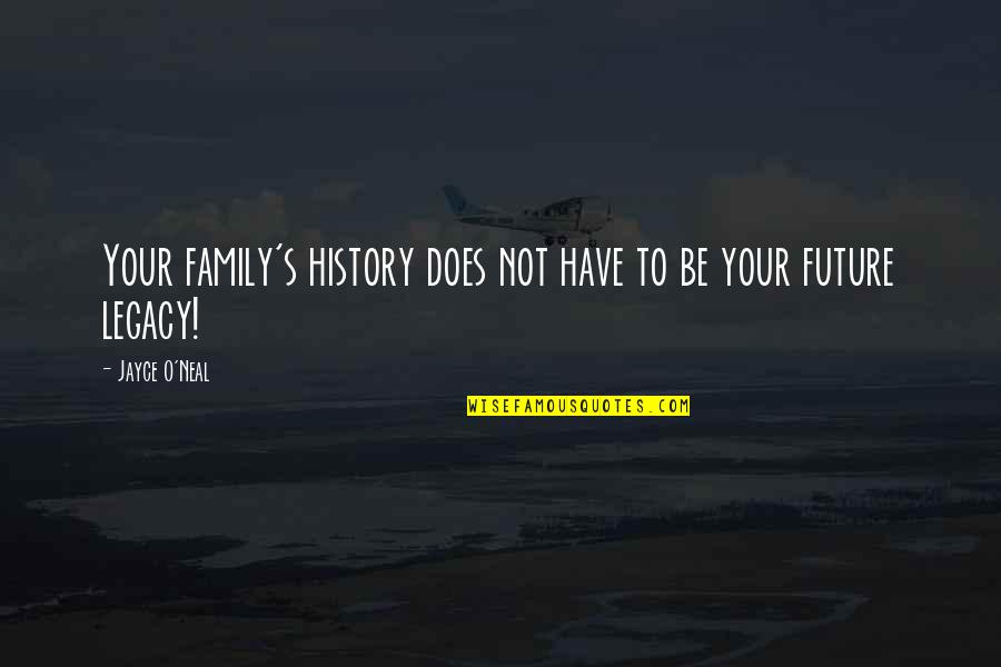 History's Quotes By Jayce O'Neal: Your family's history does not have to be