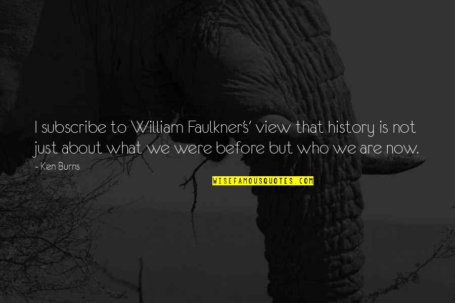 History's Quotes By Ken Burns: I subscribe to William Faulkner's' view that history