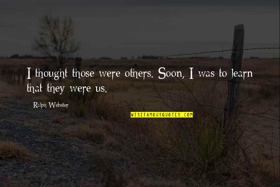 History's Quotes By Ralph Webster: I thought those were others. Soon, I was