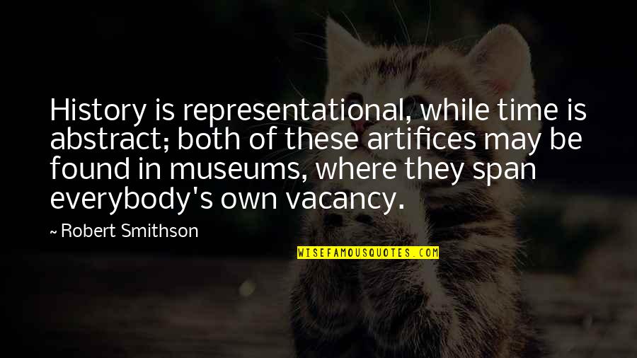 History's Quotes By Robert Smithson: History is representational, while time is abstract; both