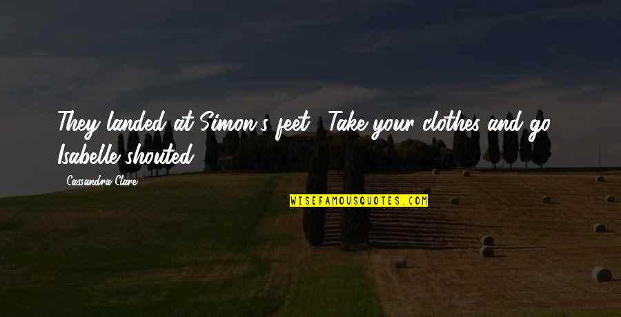 Historys Strongest Disciple Quotes By Cassandra Clare: They landed at Simon's feet. "Take your clothes