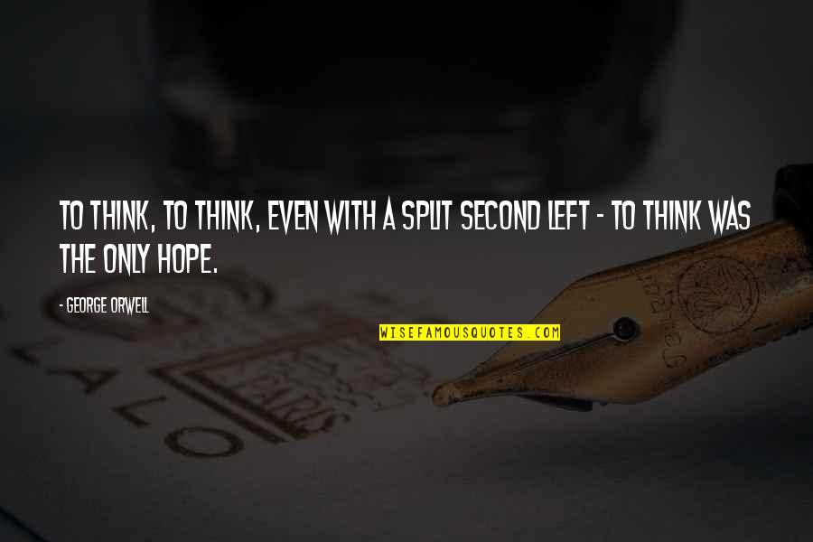 Histri Quotes By George Orwell: To think, to think, even with a split