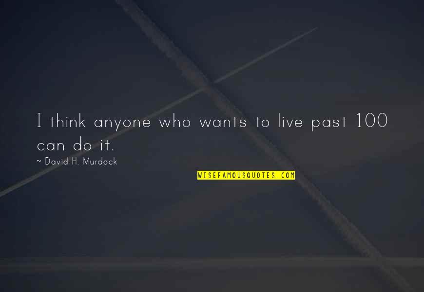 Histria Books Quotes By David H. Murdock: I think anyone who wants to live past Histria Books Quotes By David H. Murdock: I think anyone who wants to live past