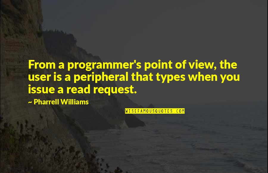 Histria Books Quotes By Pharrell Williams: From a programmer's point of view, the user Histria Books Quotes By Pharrell Williams: From a programmer's point of view, the user