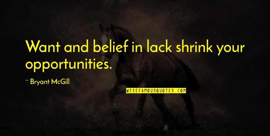 Histria Botanica Quotes By Bryant McGill: Want and belief in lack shrink your opportunities. Histria Botanica Quotes By Bryant McGill: Want and belief in lack shrink your opportunities.