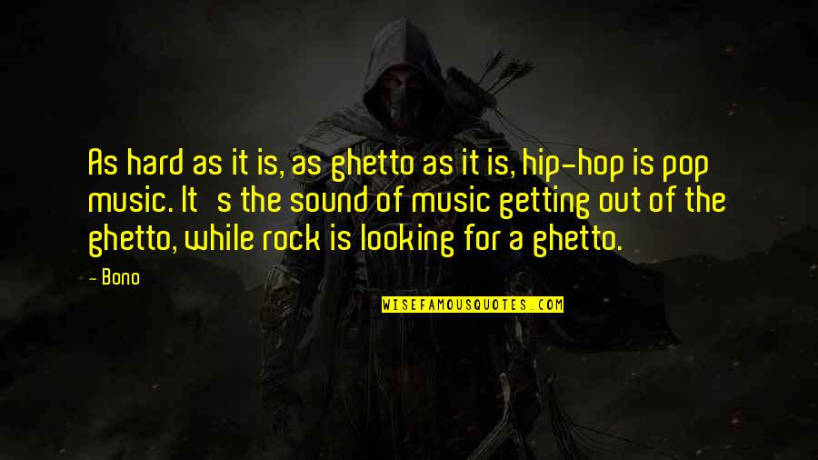 Histrionics Disorder Quotes By Bono: As hard as it is, as ghetto as Histrionics Disorder Quotes By Bono: As hard as it is, as ghetto as