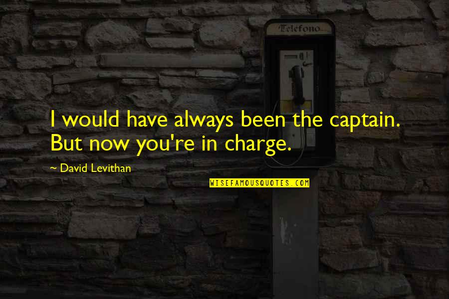 Histrionics Disorder Quotes By David Levithan: I would have always been the captain. But Histrionics Disorder Quotes By David Levithan: I would have always been the captain. But