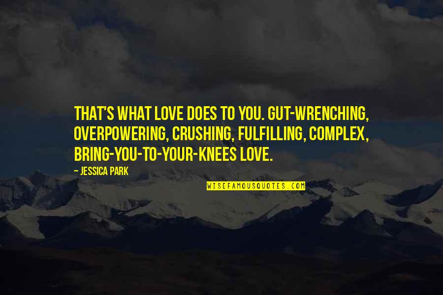 Histrionics Disorder Quotes By Jessica Park: That's what love does to you. Gut-wrenching, overpowering, Histrionics Disorder Quotes By Jessica Park: That's what love does to you. Gut-wrenching, overpowering,