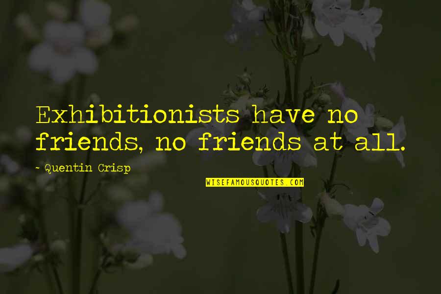 Histrionics Disorder Quotes By Quentin Crisp: Exhibitionists have no friends, no friends at all. Histrionics Disorder Quotes By Quentin Crisp: Exhibitionists have no friends, no friends at all.