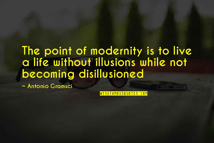 Histrionics Pronunciation Quotes By Antonio Gramsci: The point of modernity is to live a