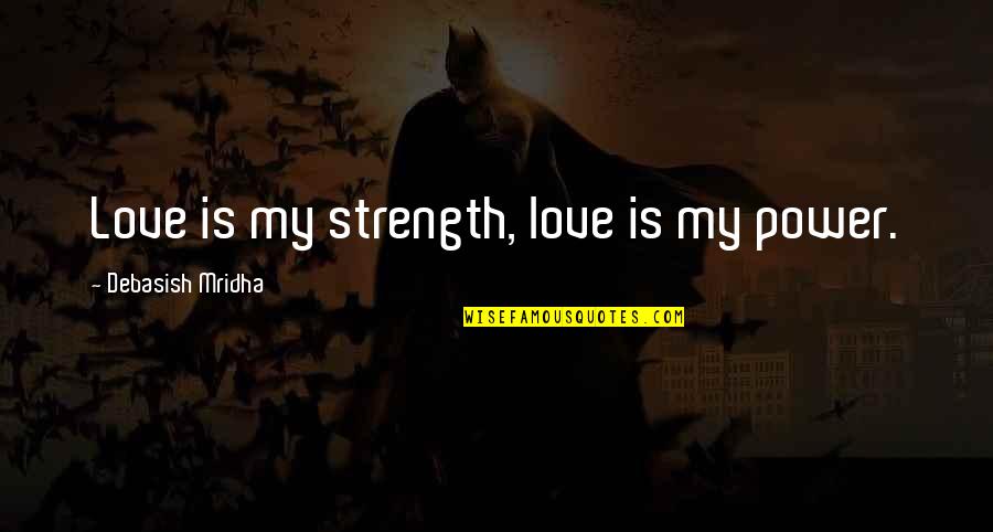 Histrionisms Quotes By Debasish Mridha: Love is my strength, love is my power. Histrionisms Quotes By Debasish Mridha: Love is my strength, love is my power.