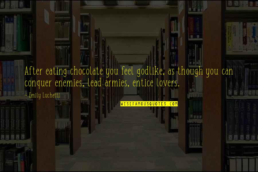 Histrionisms Quotes By Emily Luchetti: After eating chocolate you feel godlike, as though Histrionisms Quotes By Emily Luchetti: After eating chocolate you feel godlike, as though