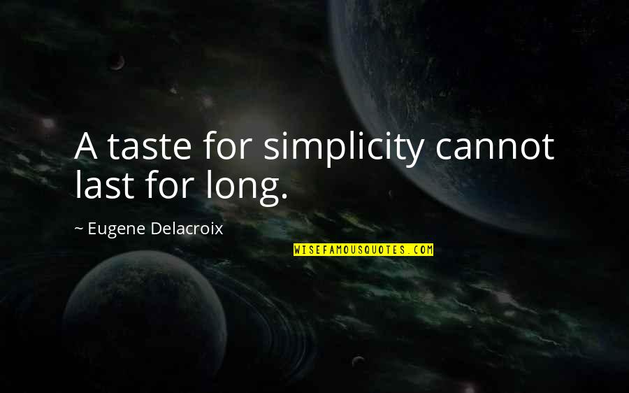 Histrionisms Quotes By Eugene Delacroix: A taste for simplicity cannot last for long. Histrionisms Quotes By Eugene Delacroix: A taste for simplicity cannot last for long.