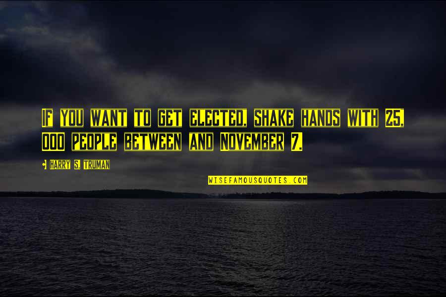 Histrorical Quotes By Harry S. Truman: If you want to get elected, shake hands