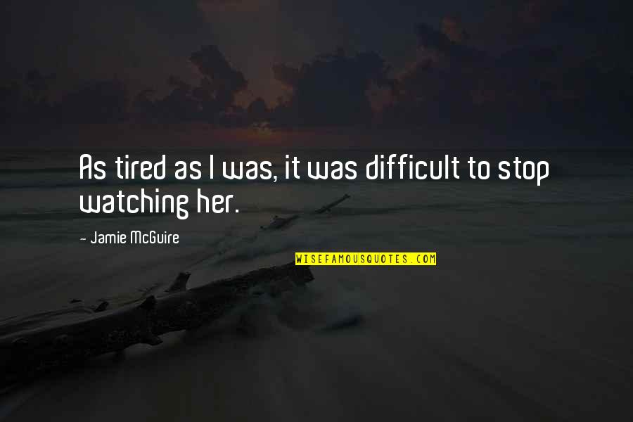 Histrorical Quotes By Jamie McGuire: As tired as I was, it was difficult