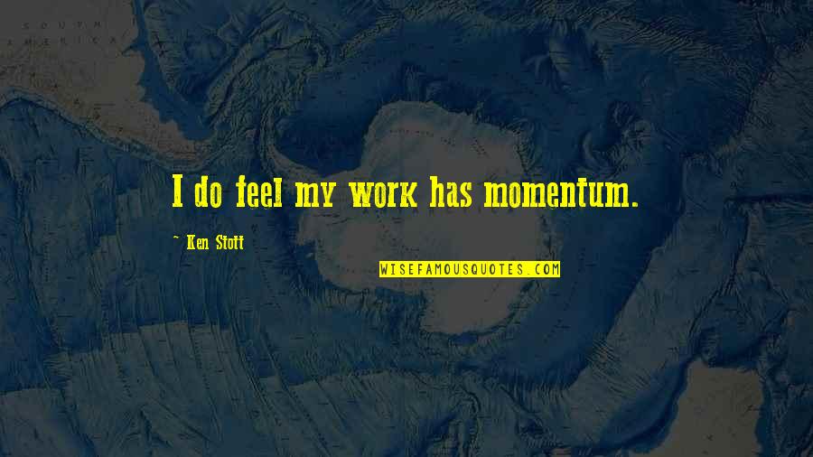 Hiszen N Met L Quotes By Ken Stott: I do feel my work has momentum.