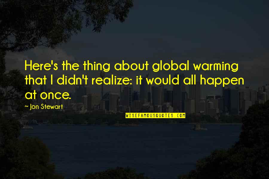 Hit And Run Famous Quotes By Jon Stewart: Here's the thing about global warming that I