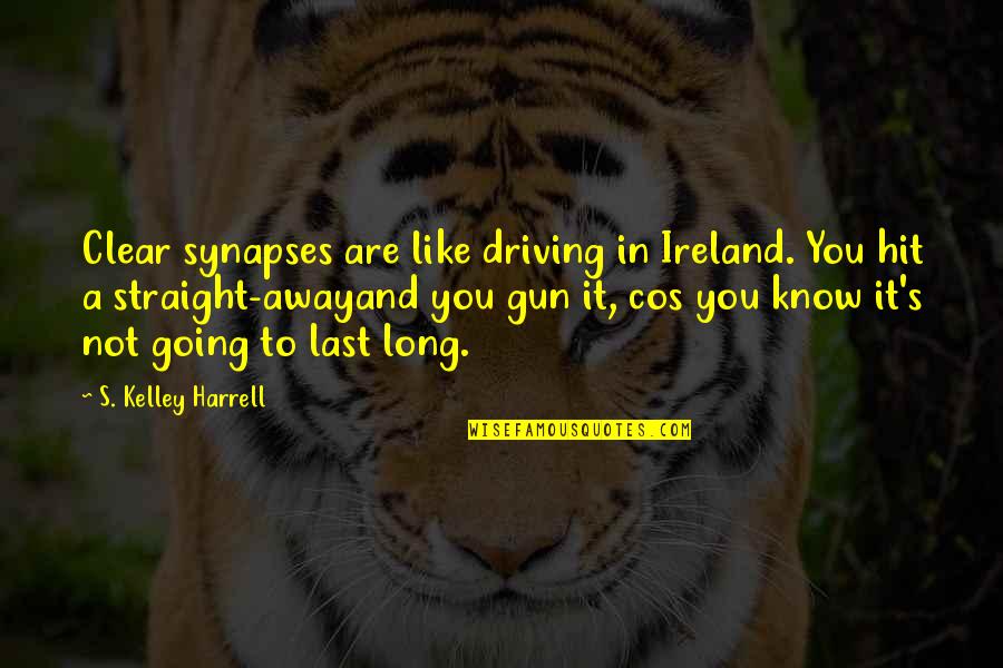 Hit Away Quotes By S. Kelley Harrell: Clear synapses are like driving in Ireland. You Hit Away Quotes By S. Kelley Harrell: Clear synapses are like driving in Ireland. You