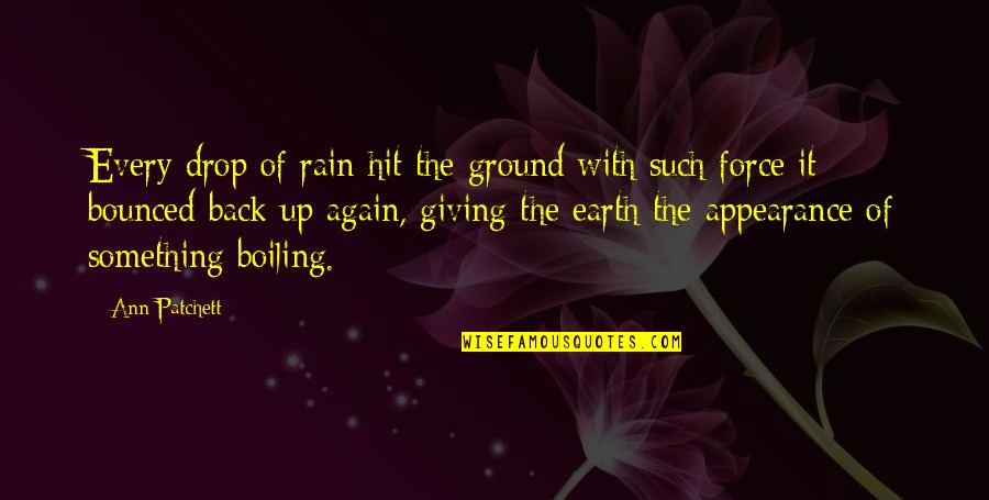 Hit Back Quotes By Ann Patchett: Every drop of rain hit the ground with Hit Back Quotes By Ann Patchett: Every drop of rain hit the ground with