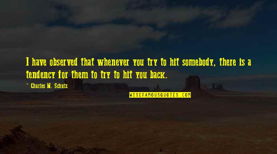 Hit Back Quotes By Charles M. Schulz: I have observed that whenever you try to Hit Back Quotes By Charles M. Schulz: I have observed that whenever you try to