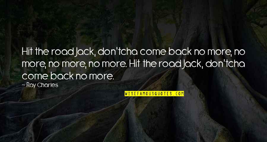 Hit Back Quotes By Ray Charles: Hit the road Jack, don'tcha come back no