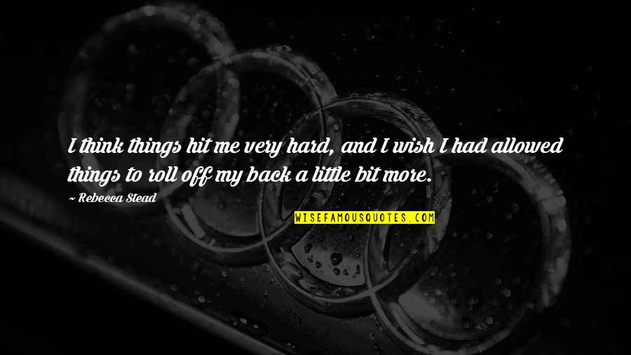 Hit Back Quotes By Rebecca Stead: I think things hit me very hard, and