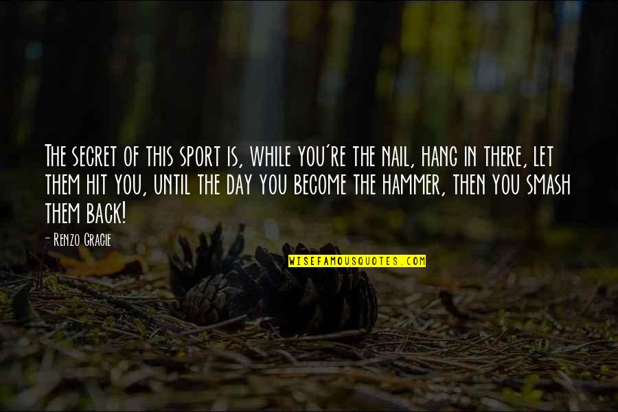 Hit Back Quotes By Renzo Gracie: The secret of this sport is, while you're